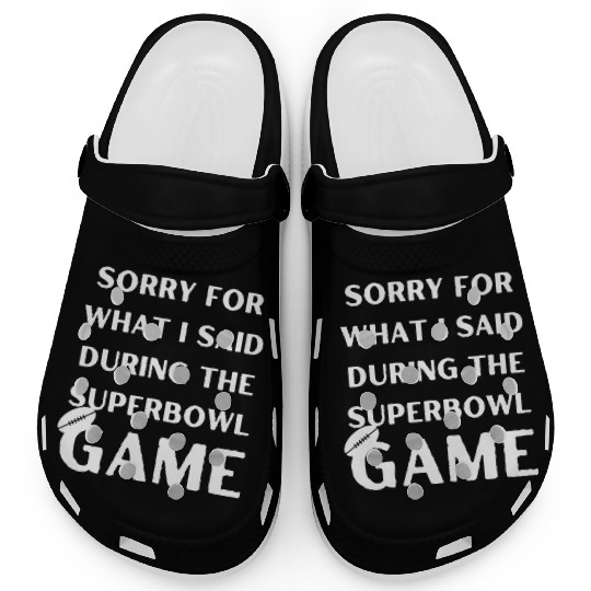 Sorry For What I Said During The Superbowl Game Clogs