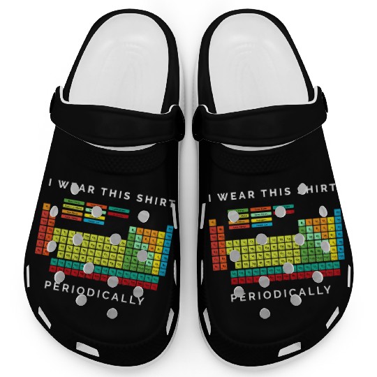 I Wear This Periodically Periodic Table Chemistry Clogs