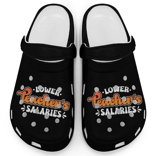 Lower Teacher Salaries Funny Teacher Powers Joke Clogs