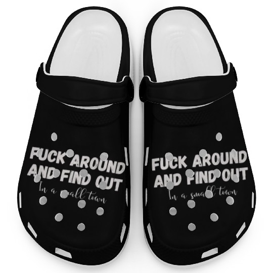 Fuck Around And Find out, in a small town Clogs