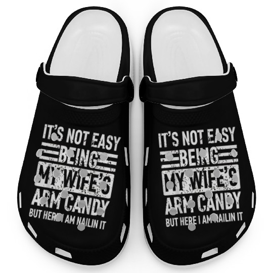 It s Not Easy Being My Wife s Arm Candy Clogs