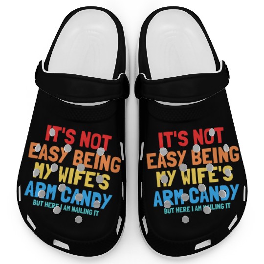 It s Not Easy Being My Wife s Arm Candy Clogs