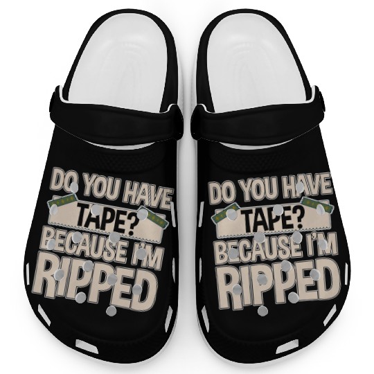 Do You Have Tape Because I'm Ripped 2 Clogs