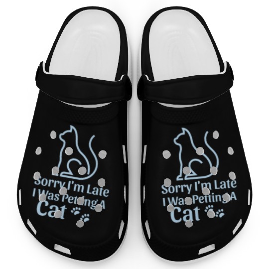 Sorry I'm Late I Was Petting a Cat Always Late Cat Clogs