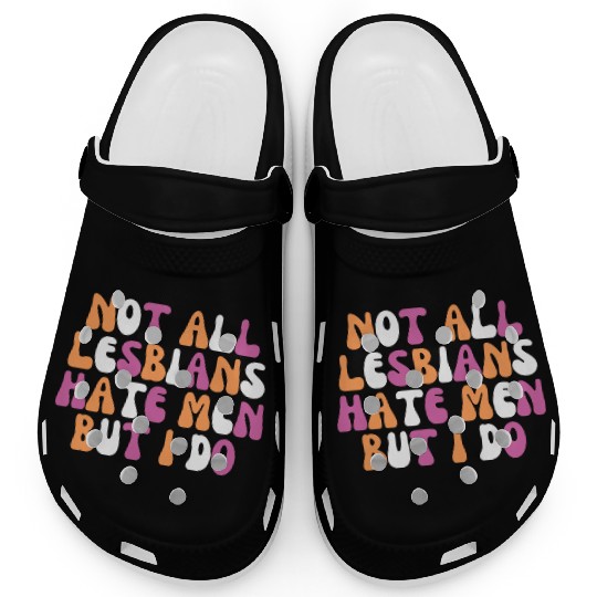 Not All Lesbians Hate Men But I Do Funny Lesbian Clogs