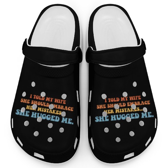 I Told My Wife She Should Embrace Her Mistakes She Clogs