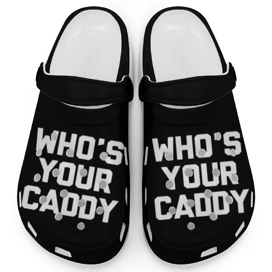 Who s Your Caddy Clogs Novelty Golf Gift