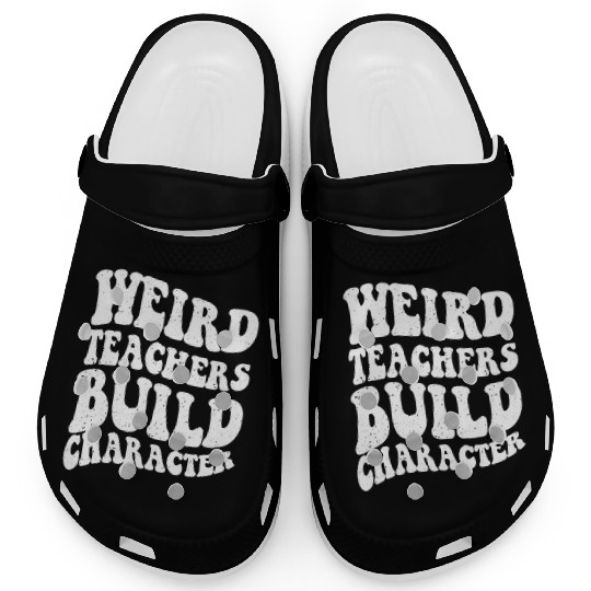 Funny teacher - Weird Teachers Build Character Clogs