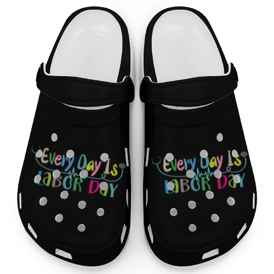 Every Day Is Labor Day happy Labor and Delivery Clogs
