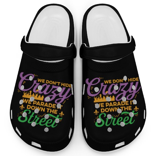 Mardi Gras We Don't Hide The Crazy We Parade It Clogs