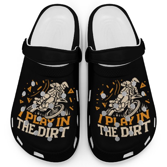 Motocross Dirtbike I Play In The Dirt Clogs