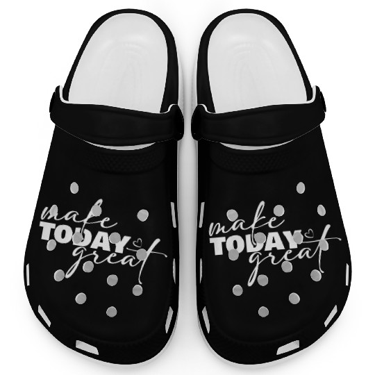 Make Today Great Inspirational Motivational Clogs