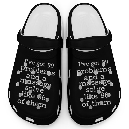 I've Got 99 Problems And A Massage Solve Like 86 Clogs