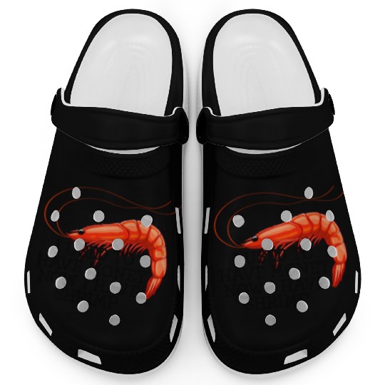 I Used To Have Money Now I Have Shrimp Clogs