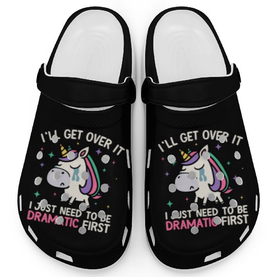 I'll Get Over It Just Need To Be Dramatic Unicorn Clogs