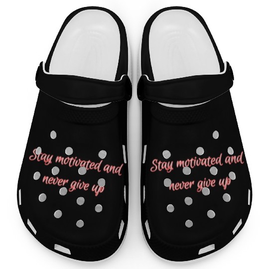 Stay motivated and never give up. Clogs