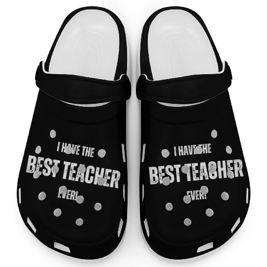 I HAVE THE BEST TEACHER EVER FUNNY DESIGN Clogs