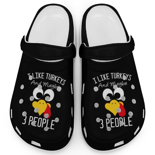 I Like Turkeys And Maybe 3 People Turkey Face Clogs