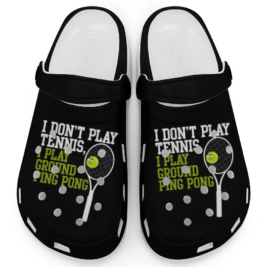 I Don't Play Tennis I Play Ground Ping Pong Clogs