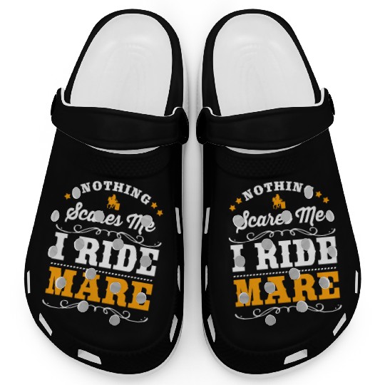 Nothing Scares Me I Ride Mare Funny Barrel Racing Clogs