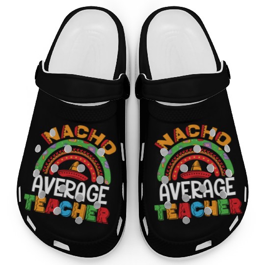 Nacho Average Teacher Cinco De Mayo Mexican Fiesta Clogs
