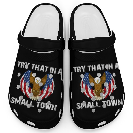 Try That In A Small Town American Flag Eagle Clogs