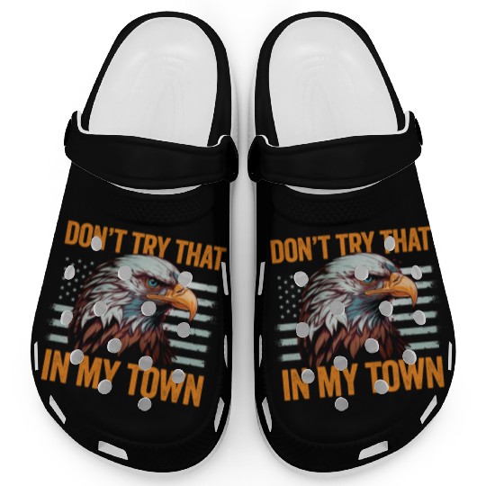 Try That In A Small Town American Flag Eagle Clogs
