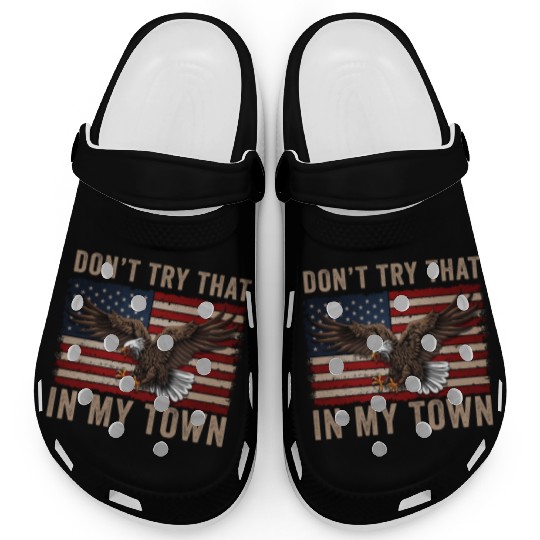 Try That In A Small Town American Flag Eagle Clogs