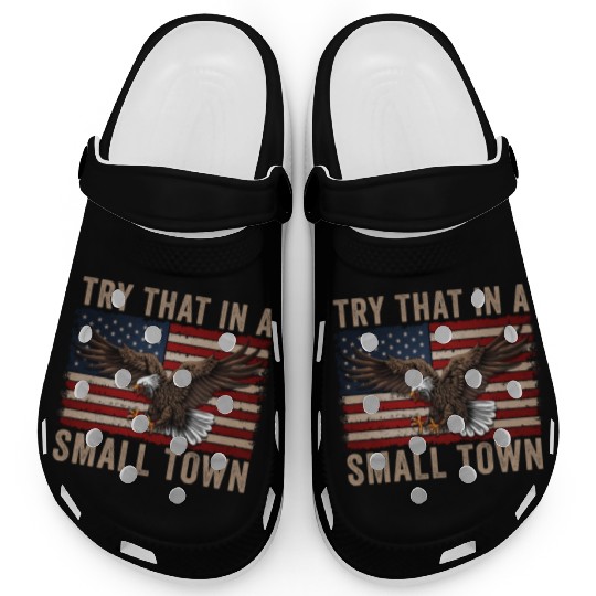Try That In A Small Town American Flag Eagle Clogs