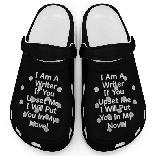 I Am A Writer If You Upset Me I Will Put You In Clogs