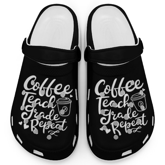 Coffee Teach Grade Repeat Teacher Appreciation Clogs