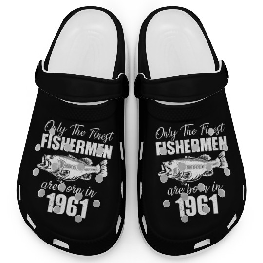 Only The Finest Fishermen Are Born In 1961 Clogs
