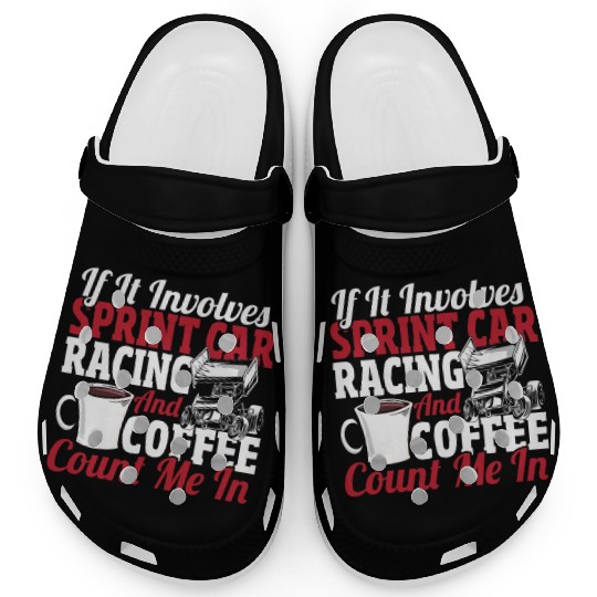 If It Involves Sprint Car Racing And Coffee Clogs