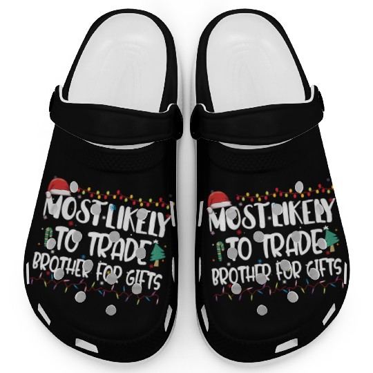 Most Likely To Trade Brother For Gifts Family Clogs