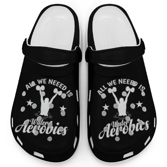 All we need is Water Aerobics Sport Clogs