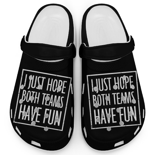 I Just Hope Both Teams Have Fun Funny Sport Saying Clogs