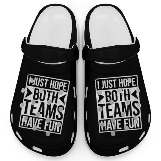 I Just Hope Both Teams Have Fun Funny Sport Saying Clogs