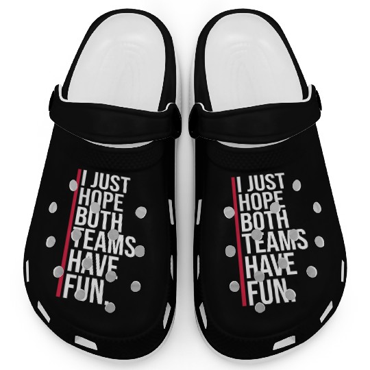I Just Hope Both Teams Have Fun Funny Sport Saying Clogs
