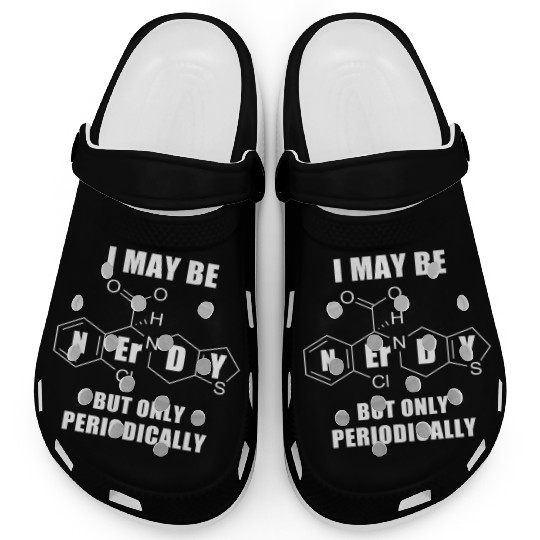 I May Be Nerdy But Only Periodically Chemistry Sci Clogs