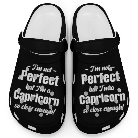 I'm Not Perfect But I'm A Capricorn So Close Clogs