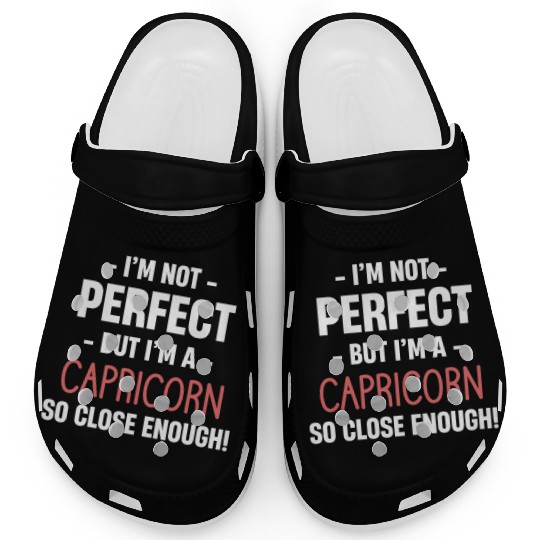 I'm Not Perfect But I'm A Capricorn So Close Clogs