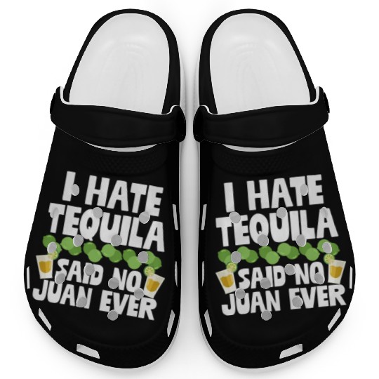 I Hate Tequila Said No Juan Ever Funny Mexican Pun Clogs