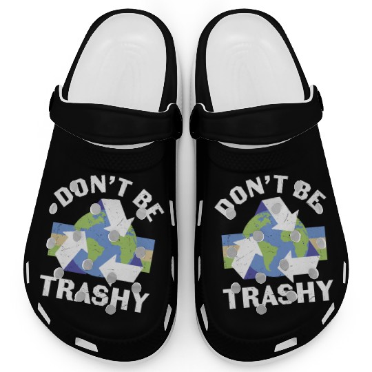 Earth Funny Don t Be Trashy Recycling Clogs