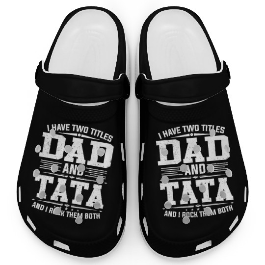 I Have Two Titles Dad And Tata Father'S Day Clogs