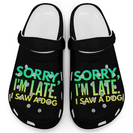 Sorry I'm Late I Saw A Dog Cute Puppy Pet Lover Clogs