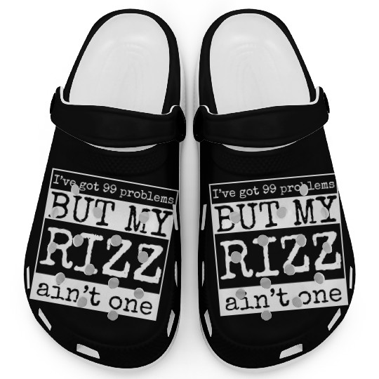 I've got 99 problems but my rizz ain't one, funny Clogs