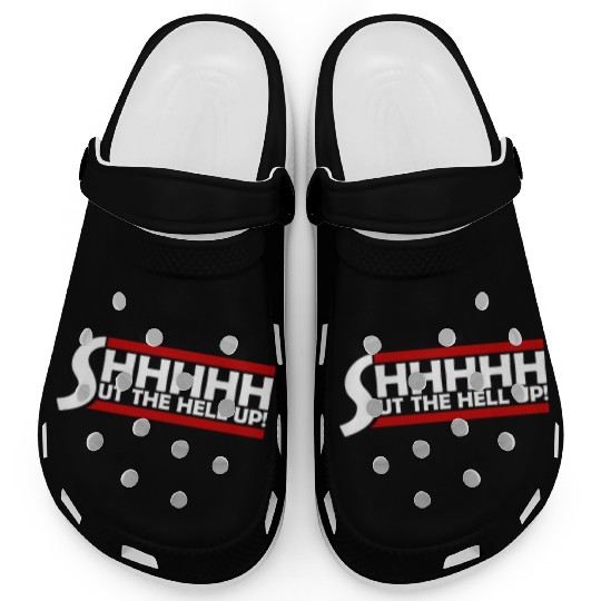 Shhh Shut The Hell Up Funny Sarcastic Joke Quote Clogs