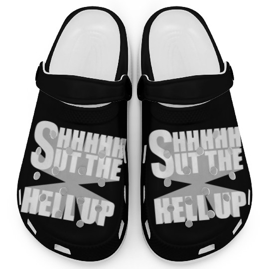 Shhh Shut The Hell Up Funny Sarcastic Joke Quote Clogs