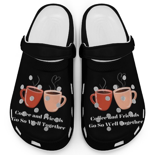 Coffee and Friends go Well Together coffee cups Clogs