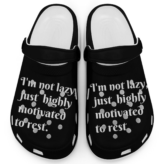 I m not lazy just highly motivated to rest Clogs